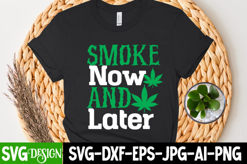 Smoke Now And Later T-Shirt Design, Smoke Now And Later SVG Cut File, Huge Weed SVG Bundle, Weed Tray SVG, Weed Tray svg, Rolling Tray svg, Weed Quotes, Sublimation, Marijuana