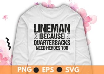 Lineman Because Quarterbacks Need Heroes | Football Linemen T-Shirt design svg, Sarcastic, humor saying