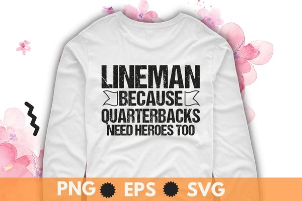 Lineman because quarterbacks need heroes | football linemen t-shirt design svg, sarcastic, humor saying