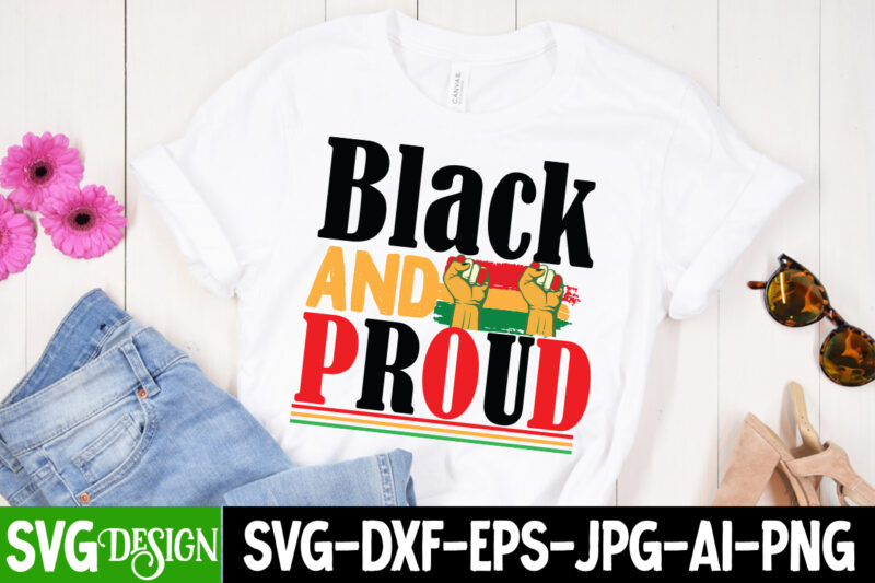 Black And Proud T-Shirt Design, Black And Proud SVG Cut File, Black History Month T-Shirt Design, black lives matter t-shirt bundles,greatest black history month bundles t shirt design template, Juneteenth