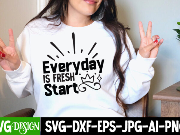 Every day is fresh start t-shirt design, every day is fresh start svg cut file , inspirational bundle svg, motivational svg bundle, quotes svg,positive quote,funny quotes,saying svg,hand lettered,svg,png,cricut cut files,motivational