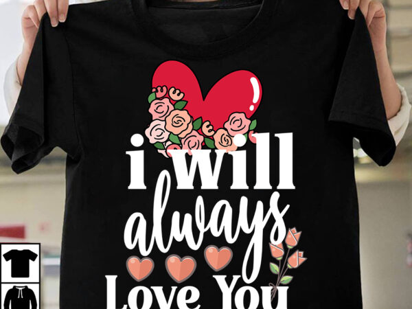 I will always love you t-shirt design, i will always love you svg cut file, valentine t-shirt design bundle , valentine sublimation bundle ,valentine’s day svg bundle , valentine t-shirt