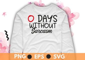 0 day without sarcasm Sarcastic humor Humor T-Shirt design svg, Sarcastic-Shirt, Sarcasm-Shirt, Funny Tee, Sarcasm-Shirt, Attitude Shirt, Dark Humor Shirt, Funny Saying Shirt, Sarcastic-Slogan Shirt, Funny-Sarcastic Shirt