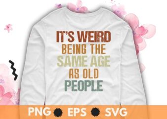 It’s Weird Being The Same Age As Old People Retro Sarcastic T-Shirt design svg, Sarcastic-Shirt, Sarcasm-Shirt, Funny Tee, Sarcasm-Shirt, Attitude Shirt, Dark Humor Shirt, Funny Saying Shirt, Sarcastic-Slogan Shirt, Funny-Sarcastic