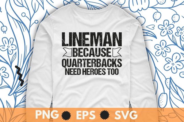 Lineman Because Quarterbacks Need Heroes | Football Linemen T-Shirt design svg, Sarcastic, humor saying