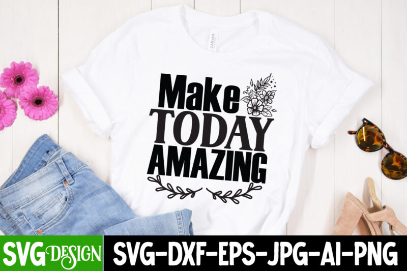 Make Today Amazing T-Shirt Design, Make Today Amazing SVG Cut File , Inspirational Bundle Svg, Motivational Svg Bundle, Quotes Svg,Positive Quote,Funny Quotes,Saying Svg,Hand Lettered,Svg,Png,Cricut Cut Files,Motivational Quote Svg Bundle Hand