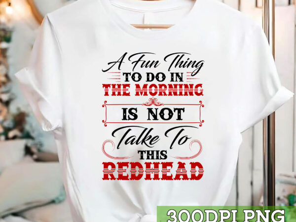 A fun thing to do in the morning is not talk to this redhead funny coffee mug gift, gift for redhead, gift for ginger hair nc t shirt vector