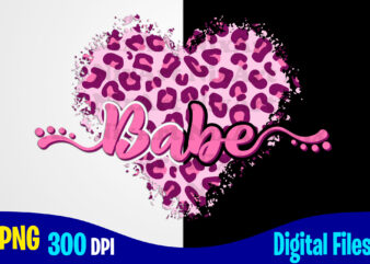 Babe leopard heart, love, valentine's day png, valentines day sublimation t shirt design