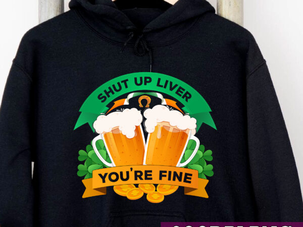 Beer drinking saint patricks shut up liver you_re fine nc t shirt template