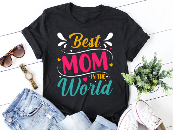 Best mom in the world t-shirt design
