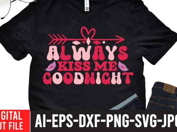 Always kiss me goodnight svg cut file, always kiss me goodnight svg cut file, valentine t-shirt design bundle, valentine t-shirt design quotes, coffee is my valentine t-shirt design, coffee is