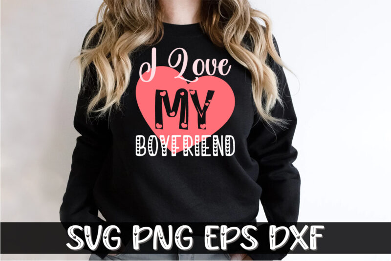 I Love My Boyfriend Valentine’s Shirt, be my valentine Vector, cute heart vector, funny valentines Design, happy valentine shirt print Template
