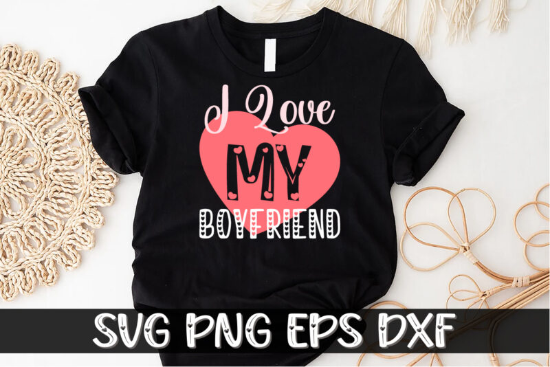 I Love My Boyfriend Valentine’s Shirt, be my valentine Vector, cute heart vector, funny valentines Design, happy valentine shirt print Template