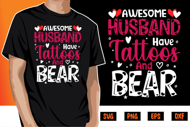 Awesome Husband Have Tattoos And Bear, be my valentine Vector, cute heart vector, funny valentines Design, happy valentine shirt print Template, typography design for 14 February