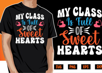 My Class Is Full Of Sweet Hearts, be my valentine Vector, cute heart vector, funny valentines Design, happy valentine shirt print Template, typography design for 14 February