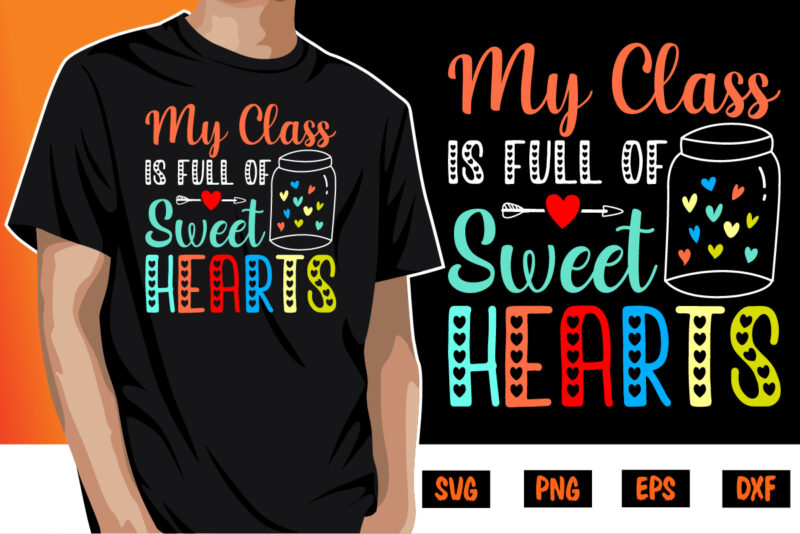 My Class Is Full Of Sweet Hearts, be my valentine Vector, cute heart vector, funny valentines Design, happy valentine shirt print Template, typography design for 14 February