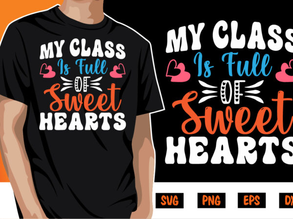 My class is full of sweet hearts, be my valentine vector, cute heart vector, funny valentines design, happy valentine shirt print template, typography design for 14 february