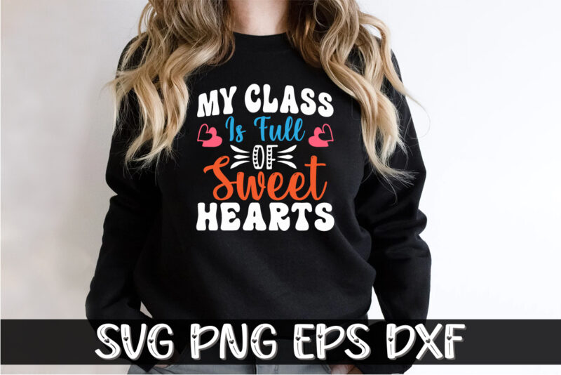 My Class Is Full Of Sweet Hearts, be my valentine Vector, cute heart vector, funny valentines Design, happy valentine shirt print Template, typography design for 14 February