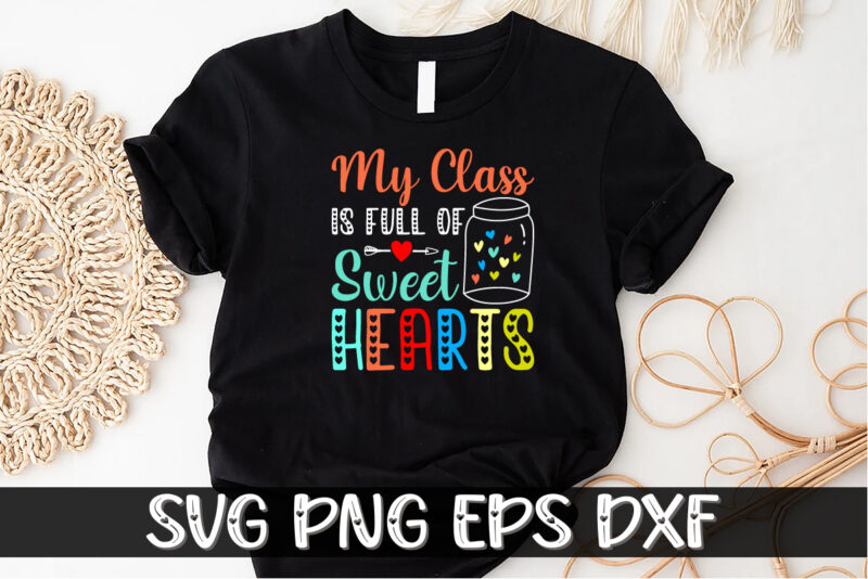 My Class Is Full Of Sweet Hearts, be my valentine Vector, cute heart vector, funny valentines Design, happy valentine shirt print Template, typography design for 14 February