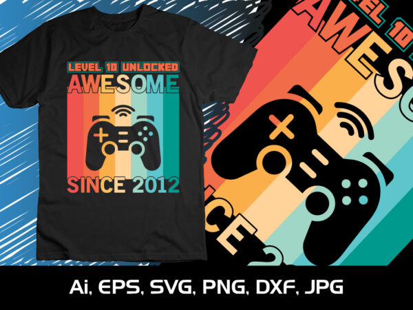 Level 10 unlocked awesome since 2012 shirt print template svg gaming t shirt vector graphic