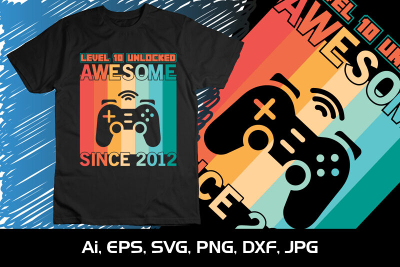 Level 10 Unlocked Awesome Since 2012 Shirt Print Template SVG Gaming