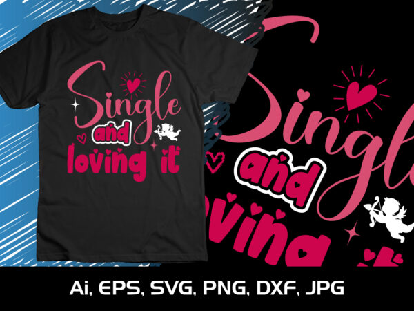 Single and loving it, happy valentine’s shirt print template, 14 february typography design