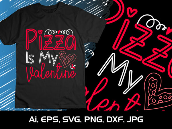 Pizza is my valentine, happy valentine’s shirt print template, 14 february typography design