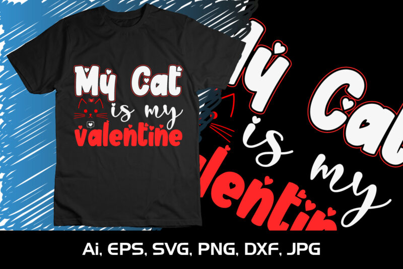 My Cat Is My Valentine,Happy valentine’s shirt print template, 14 February typography design
