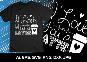 i Love You A Latte Valentine Shirt Print Template SVG