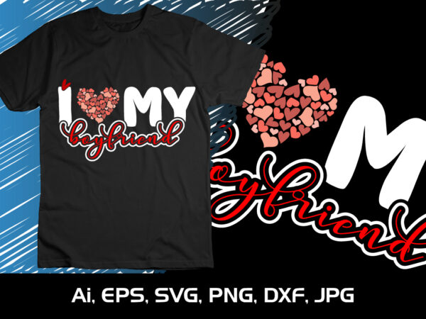 I love my boyfriend,happy valentine’s shirt print template, 14 february typography design