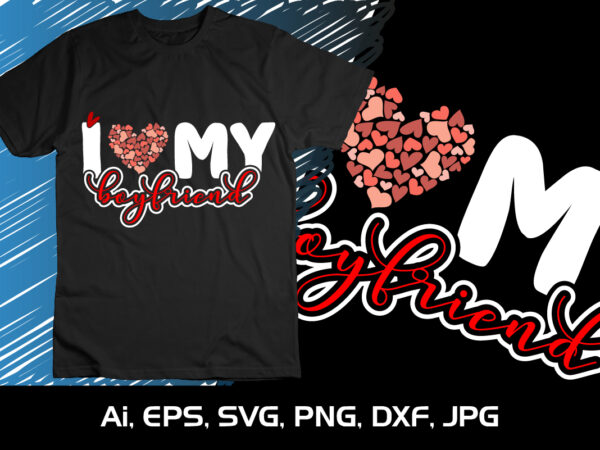 I love my boyfriend,happy valentine’s shirt print template, 14 february typography design I love my boyfriend,happy valentine’s shirt print template, 14 february typography design