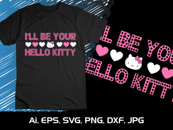 I’ll be your hello kitty,happy valentine’s shirt print template, 14 february typography design