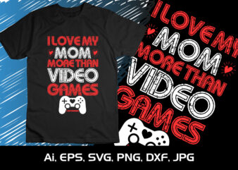 I Love My Mom More Than Video Games Just Kidding,Happy valentine’s shirt print template, 14 February typography design