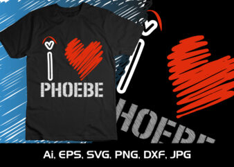 I Love Phoebe,Happy valentine’s shirt print template, 14 February typography design