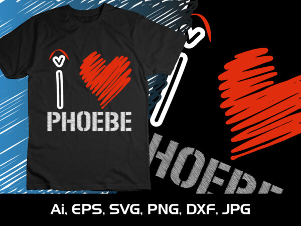 I love phoebe,happy valentine’s shirt print template, 14 february typography design