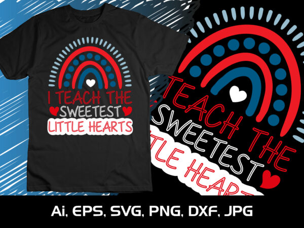 I teach the sweetest little hearts,happy valentine’s shirt print template, 14 february typography design