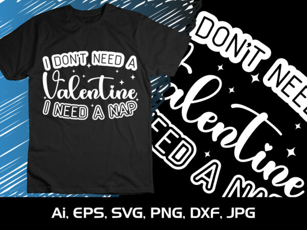 I don’t need a valentine i need a nap,happy valentine’s shirt print template, 14 february typography design