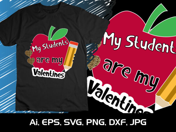 My students are my valentines,happy valentine’s shirt print template, 14 february typography design