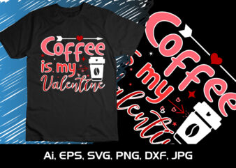 Coffee Is My Valentine, Happy valentine’s shirt print template, 14 February typography design