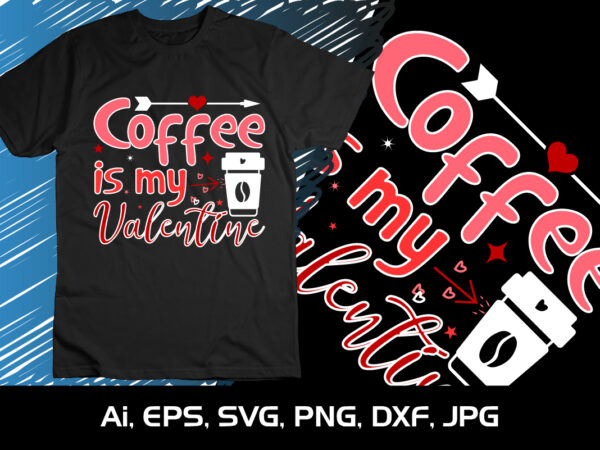 Coffee is my valentine, happy valentine’s shirt print template, 14 february typography design