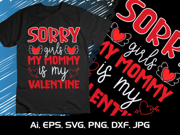 Sorry girls my mommy is my valentine,happy valentine’s shirt print template, 14 february typography design