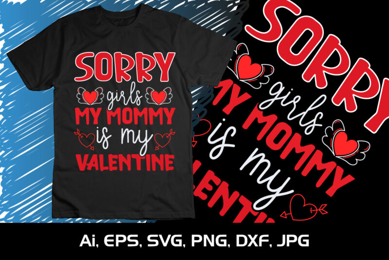 Sorry Girls My Mommy Is My Valentine,Happy valentine’s shirt print template, 14 February typography design