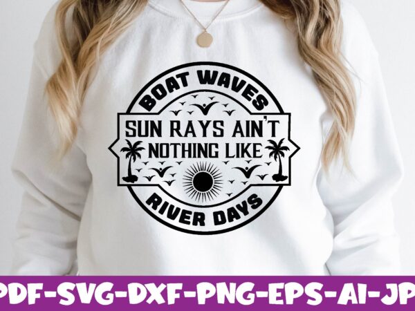 Boat waves sun rays ain’t nothing like river days t shirt template