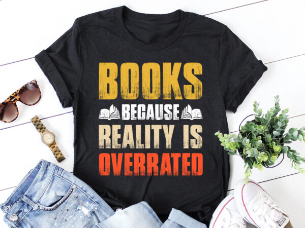 Books because reality is overrated t-shirt design