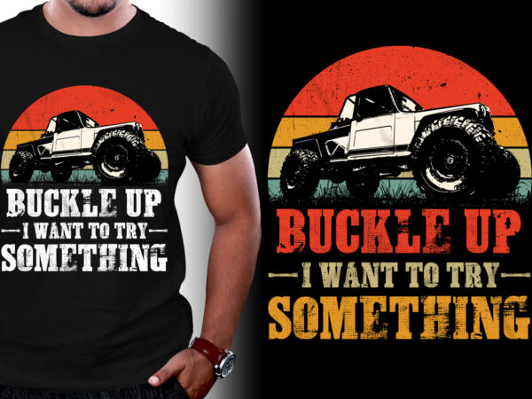 Buckle up i want to try something offroad car t-shirt design