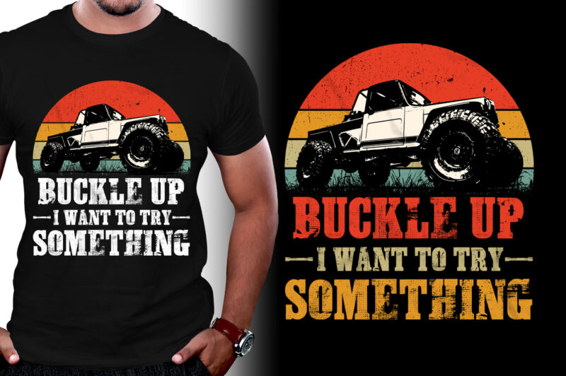 Buckle Up I Want To Try Something Offroad Car T-Shirt Design