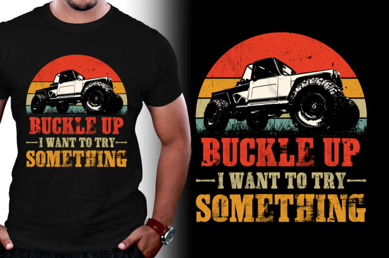 Buckle Up I Want To Try Something Offroad Car T-Shirt Design