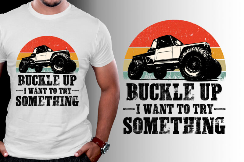 Buckle Up I Want To Try Something Offroad Car T-Shirt Design