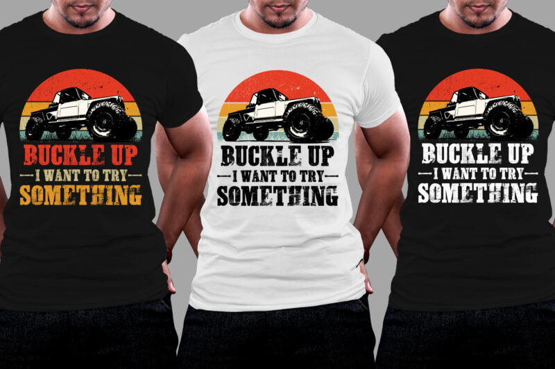 Buckle Up I Want To Try Something Offroad Car T-Shirt Design