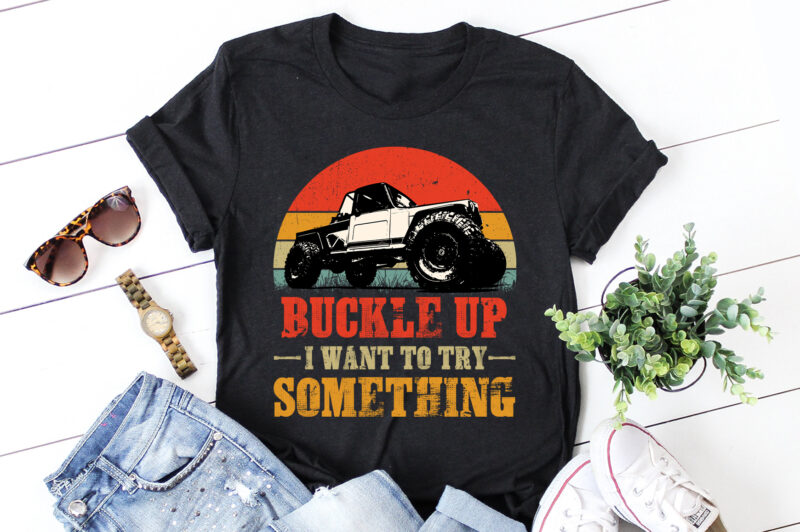 Buckle Up I Want To Try Something Offroad Car T-Shirt Design